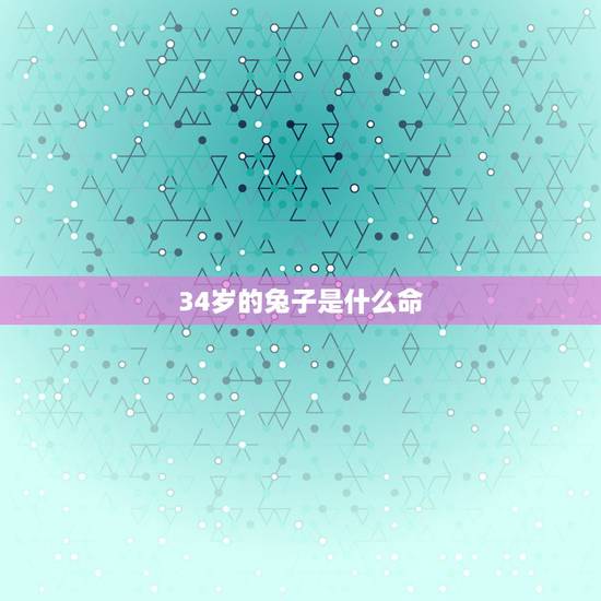 34岁的兔子是什么命,51年是什么命五行属什么 34岁的兔子是什么命,51年是什么命五行属什么