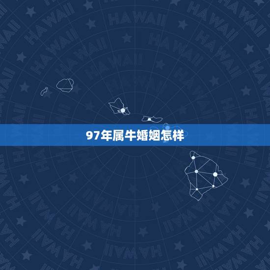 97年属牛婚姻怎样，97年属牛的婚姻状况