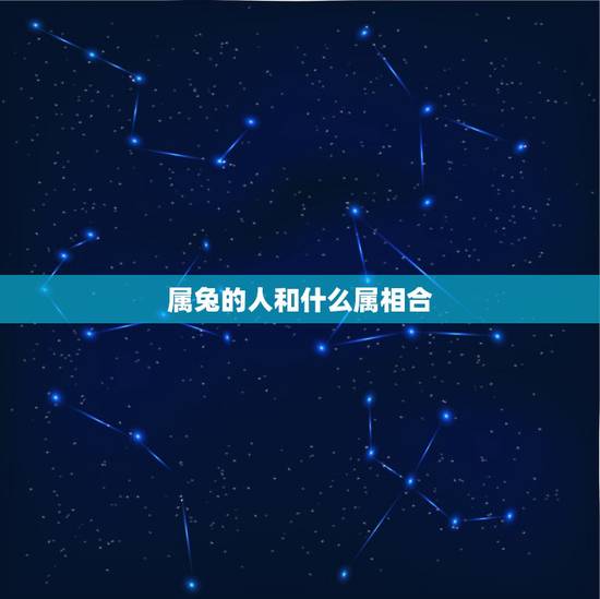 属兔的人和什么属相合,生肖兔取什么名字最好 属兔的人和什么属相合,生肖兔取什么名字最好