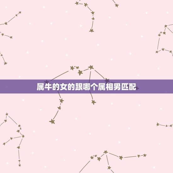 属牛的女的跟哪个属相男匹配，74年属虎和73年属牛相配吗