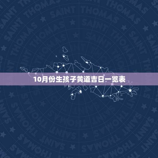 10月份生孩子黄道吉日一览表,2010年10月哪天是黄道吉日 10月份生孩子黄道吉日一览表,2010年10月哪天是黄道吉日