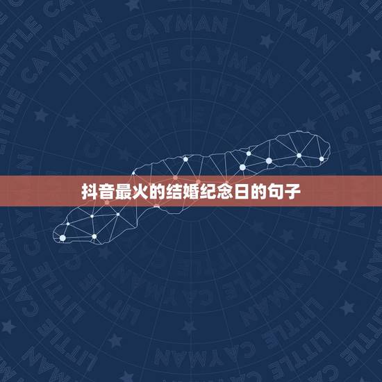 抖音最火的结婚纪念日的句子，抖音最火的庆祝结婚纪念日的句子有哪些？