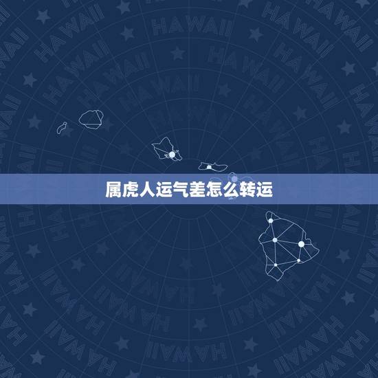 属虎人运气差怎么转运，属虎怎么转运