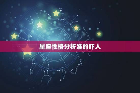 星座性格分析准的吓人，星座性格分析准的吓人
