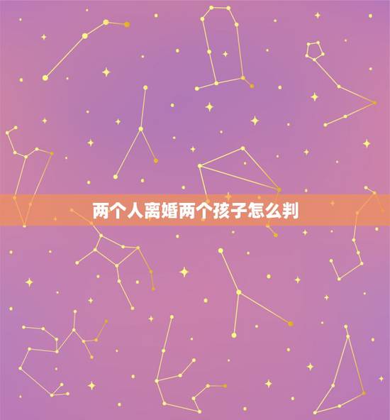 两个人离婚两个孩子怎么判，夫妻两个人离婚孩子怎么判