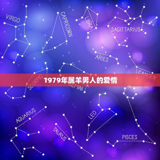 1979年属羊男人的爱情，79年男属羊生肖配对