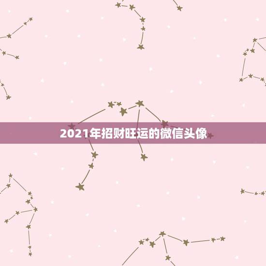 2021年招财旺运的微信头像，微信头像用什么最好最吉利2021