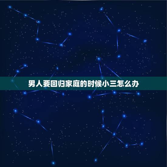男人要回归家庭的时候小三怎么办,老公出轨妻子发现后立马回归家庭,与小三 男人要回归家庭的时候小三怎么办,老公出轨妻子发现后立马回归家庭,与小三