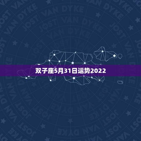 双子座5月31日运势2022，测试一下，双子座五月运势如何