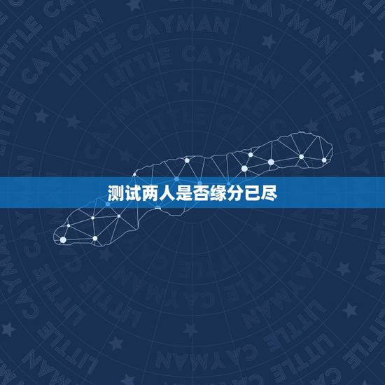 测试两人是否缘分已尽,测二人缘分是否已尽 测试两人是否缘分已尽,测二人缘分是否已尽
