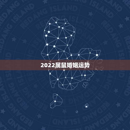 2022属鼠婚姻运势,1984年属鼠女2022年运势每月运势 2022属鼠婚姻运势,1984年属鼠女2022年运势每月运势
