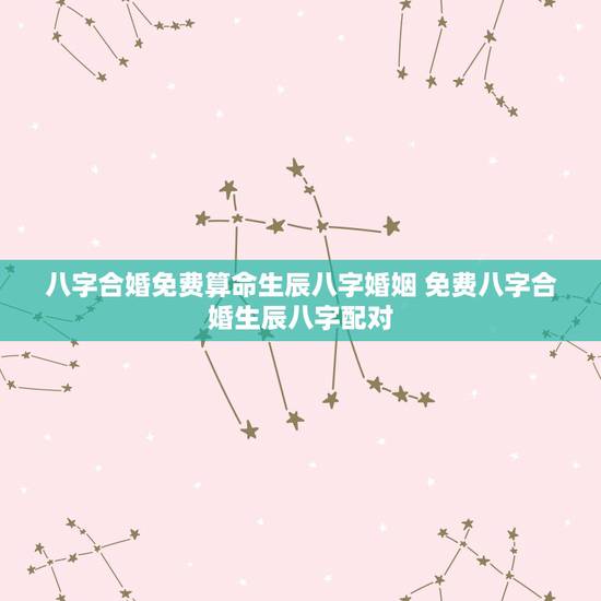 八字合婚免费算命生辰八字婚姻 免费八字合婚生辰八字配对
