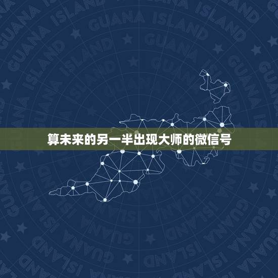 算未来的另一半出现大师的微信号，有个算命的大师告诉我他可以帮我算到未来