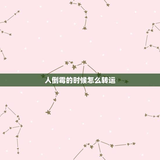 人倒霉的时候怎么转运，运气不好怎么，有什么方法可以转运的吗，倒霉的事情