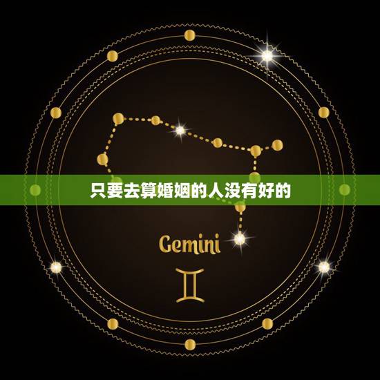 只要去算婚姻的人没有好的，婚姻不顺，也找人算过好多次，每个人说的都不一