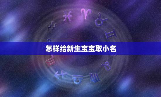 怎样给新生宝宝取小名，如何给新生男宝宝取个具有时代感的名字