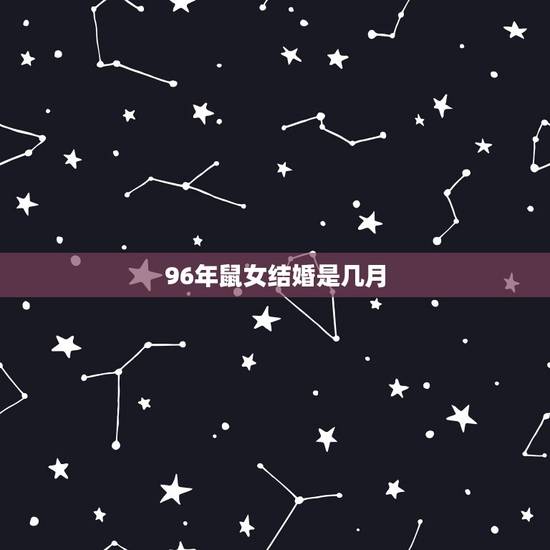 96年鼠女结婚是几月,1996属鼠一生有二婚 96年鼠女结婚是几月,1996属鼠一生有二婚