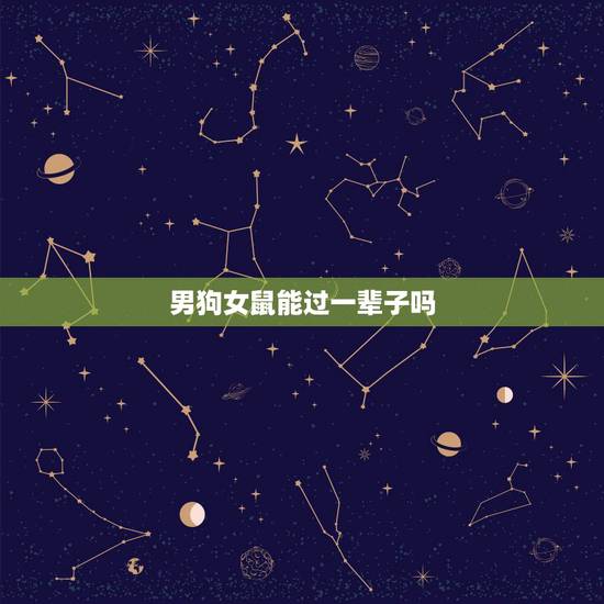 男狗女鼠能过一辈子吗，狗男鼠女能过长久吗