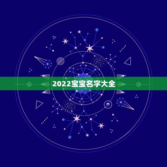 2022宝宝名字大全,2023年2月的虎宝姓名 2022宝宝名字大全,2023年2月的虎宝姓名