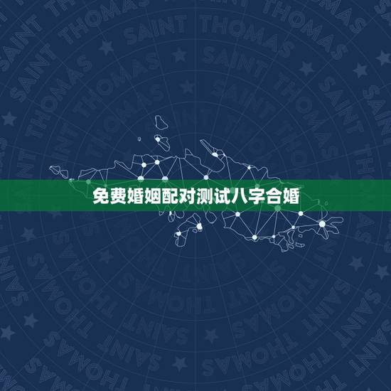 免费婚姻配对测试八字合婚,免费算命合婚 免费婚姻配对测试八字合婚,免费算命合婚