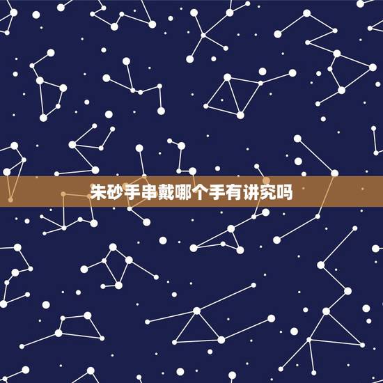 朱砂手串戴哪个手有讲究吗，朱砂不能和什么一起戴