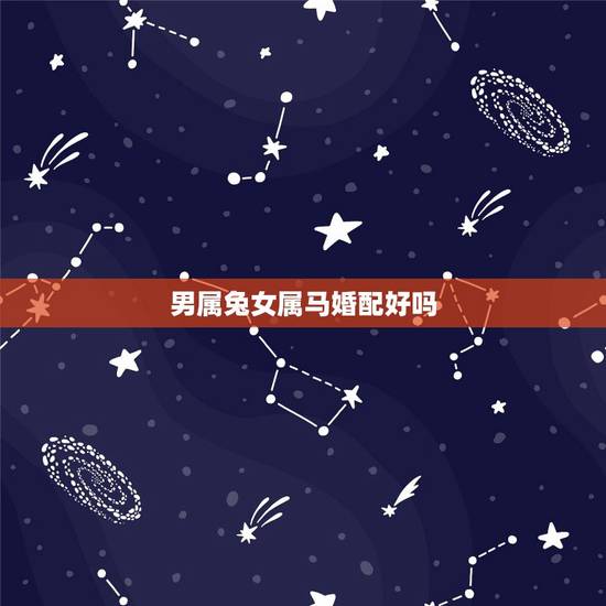 男属兔女属马婚配好吗,75年兔男一生婚姻状况 男属兔女属马婚配好吗,75年兔男一生婚姻状况