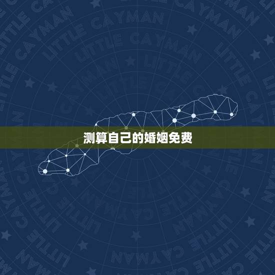 测算自己的婚姻免费,免费测一下自己的婚姻如何? 测算自己的婚姻免费,免费测一下自己的婚姻如何?