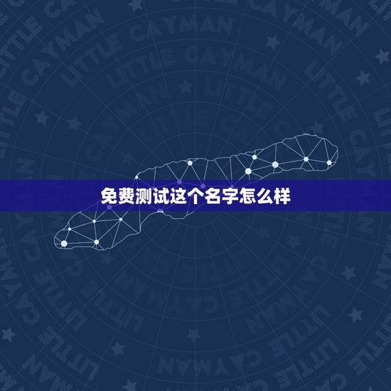 免费测试这个名字怎么样,免费测试名字好不好? 免费测试这个名字怎么样,免费测试名字好不好?