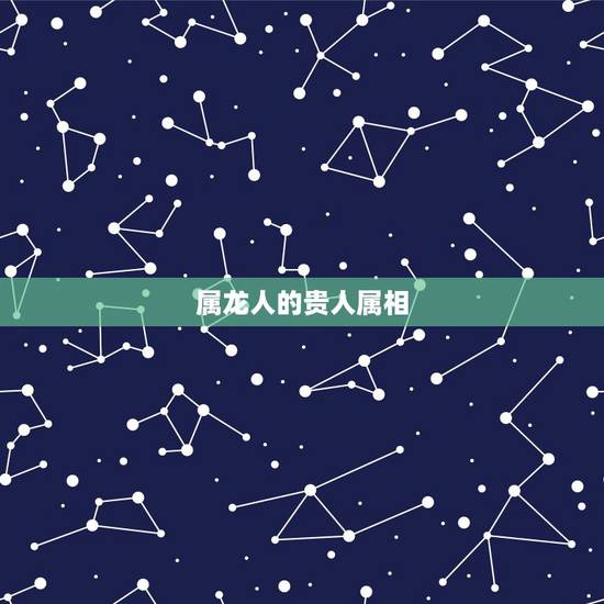 属龙人的贵人属相,属龙的三合贵人 属龙人的贵人属相,属龙的三合贵人