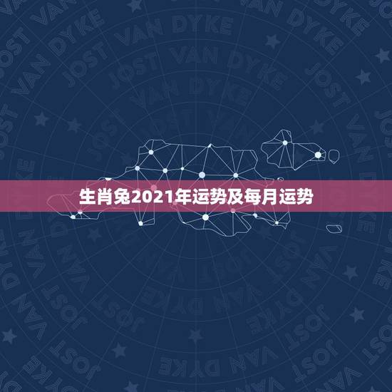 生肖兔2021年运势及每月运势,属兔人2021年运势运程每月运程 生肖兔2021年运势及每月运势,属兔人2021年运势运程每月运程