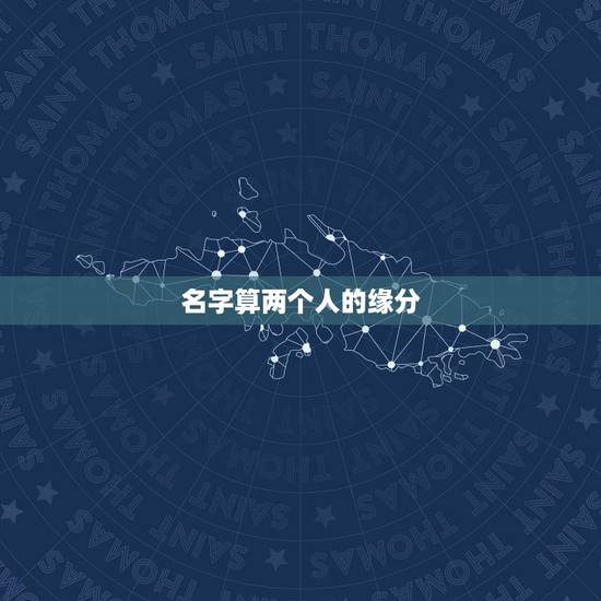 名字算两个人的缘分，可以用两个人名字笔画算两个人的缘分吗