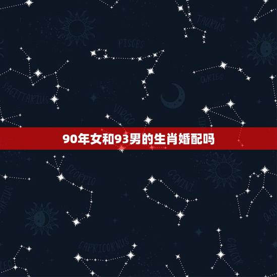 90年女和93男的生肖婚配吗，91年属羊男和90年属马女相配吗？