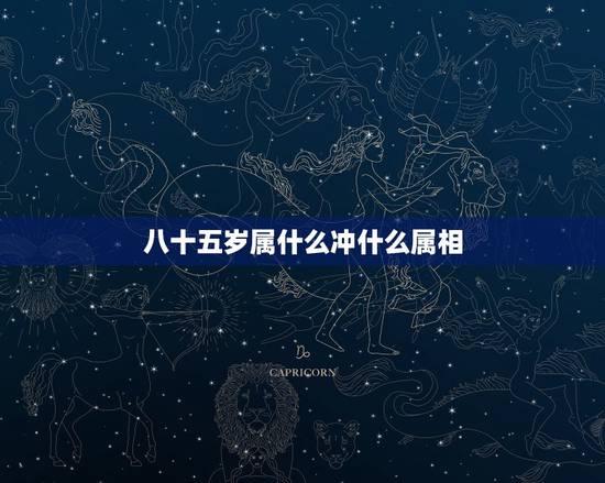 八十五岁属什么冲什么属相，结婚冲什么属相