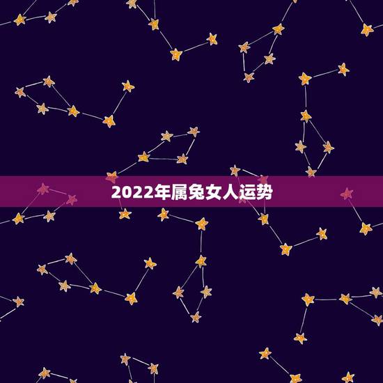 2022年属兔女人运势,2023年生肖兔整体运势 2022年属兔女人运势,2023年生肖兔整体运势
