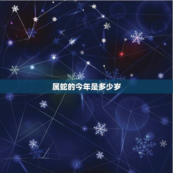 属蛇的今年是多少岁,2022 年属蛇多少岁 属蛇的今年是多少岁,2022 年属蛇多少岁