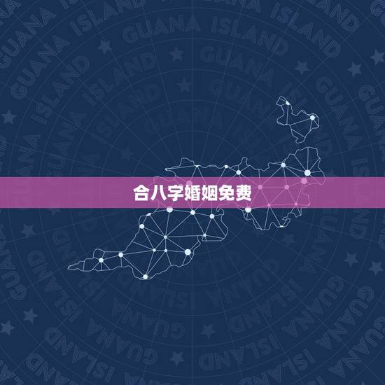 合八字婚姻免费，免费合婚生辰八字婚姻