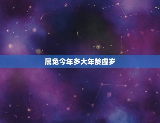 属兔今年多大年龄虚岁，兔子今年多大年纪