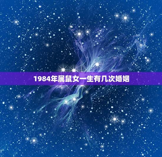 1984年属鼠女一生有几次婚姻，84年属鼠的女性婚姻如何