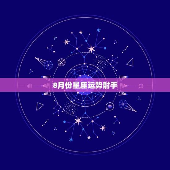 8月份星座运势射手，2018年8月星座运势怎么样？