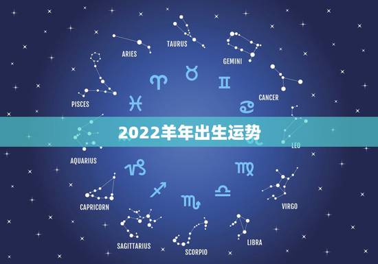 2022羊年出生运势,2022年属羊人的全年运势如何? 2022羊年出生运势,2022年属羊人的全年运势如何?