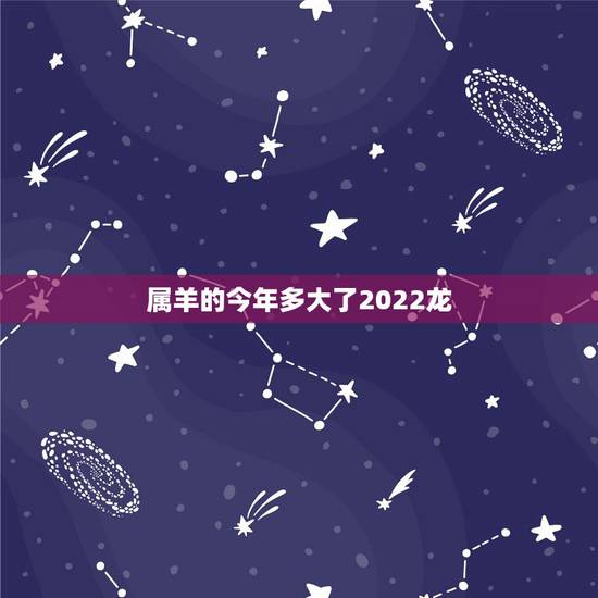属羊的今年多大了2022龙,属老鼠的今年多大了2022 年 属羊的今年多大了2022龙,属老鼠的今年多大了2022 年