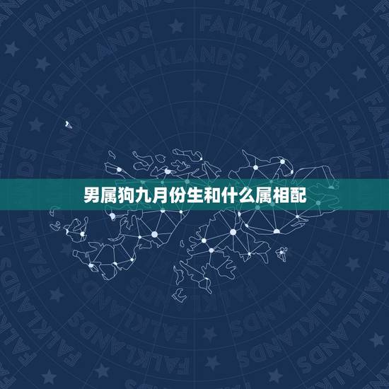 男属狗九月份生和什么属相配,属狗男和什么属相最配 男属狗九月份生和什么属相配,属狗男和什么属相最配