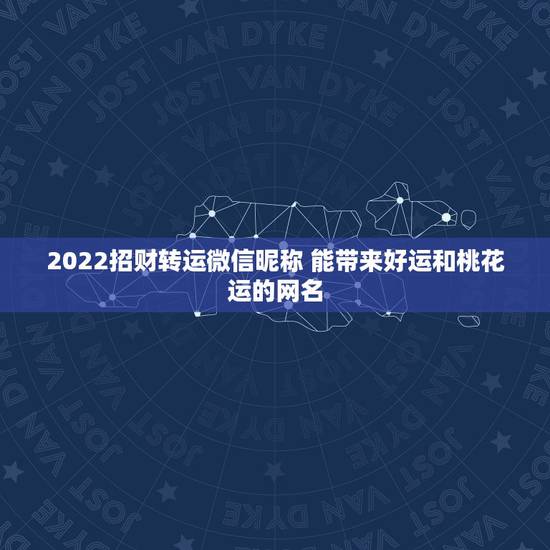 2022招财转运微信昵称 能带来好运和桃花运的网名