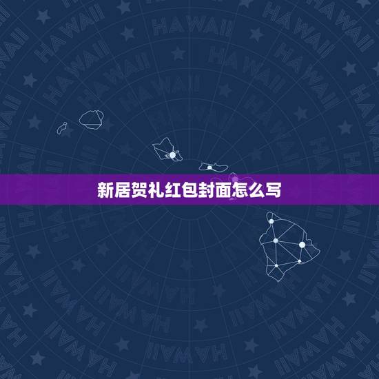 新居贺礼红包封面怎么写,刚进工地发红包封面该写什么好? 新居贺礼红包封面怎么写,刚进工地发红包封面该写什么好?