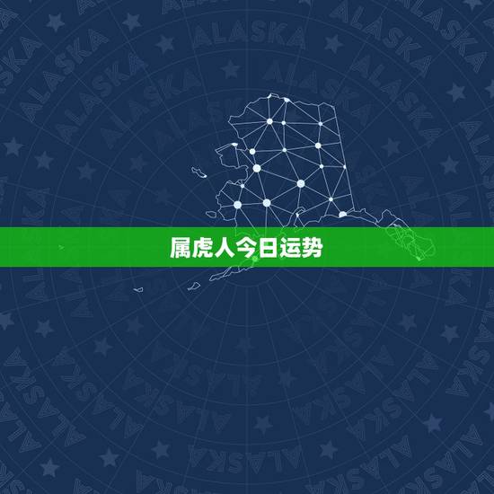 属虎人今日运势,属虎人今日运势方向与位置 属虎人今日运势,属虎人今日运势方向与位置