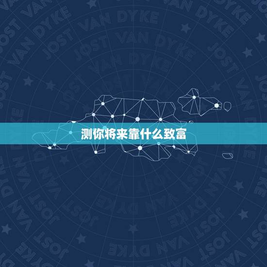 测你将来靠什么致富，测一测 十年之后你做什么