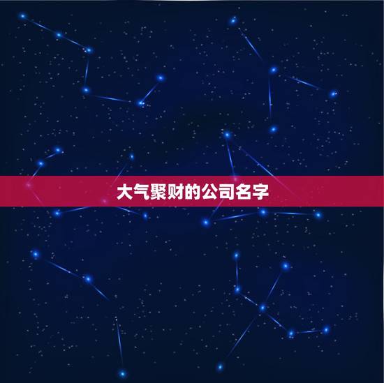 大气聚财的公司名字，做生意比较旺的店铺名有哪些？