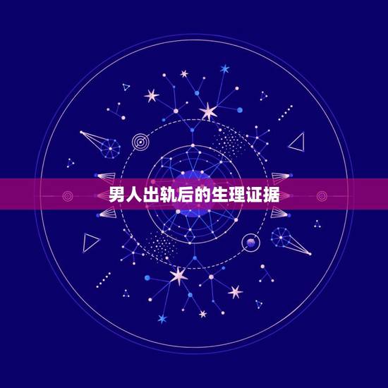 男人出轨后的生理证据,怎么判断男人已经出轨怎么样找到证据 男人出轨后的生理证据,怎么判断男人已经出轨怎么样找到证据