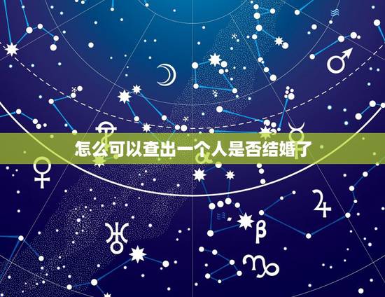 怎么可以查出一个人是否结婚了，怎么查一个人是否结婚