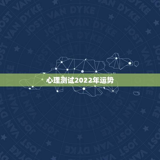 心理测试2022年运势,心理测试 心理测试2022年运势,心理测试